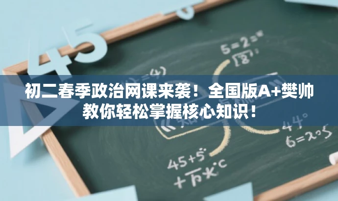 初二春季政治网课来袭!全国版A+樊帅教你轻松掌握核心知识! 初二春季政治网课来袭!全国版A+樊帅教你轻松掌握核心知识!