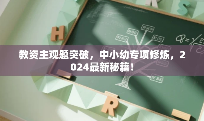 教资主观题突破,中小幼专项修炼,2024最新秘籍! 教资主观题突破,中小幼专项修炼,2024最新秘籍!