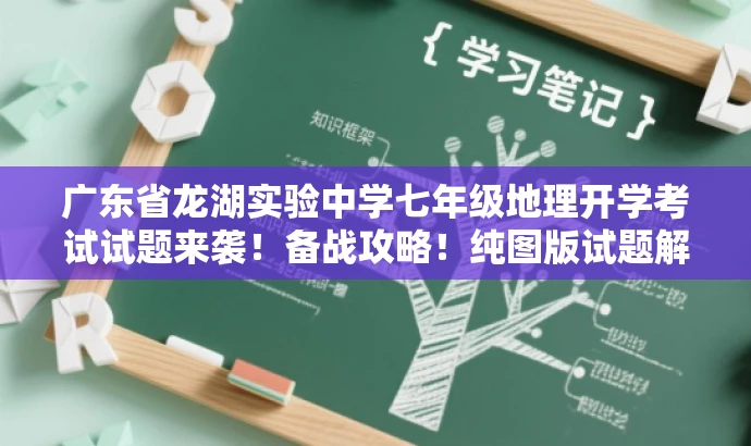 广东省龙湖实验中学七年级地理开学考试试题来袭！备战攻略！纯图版试题解析。
