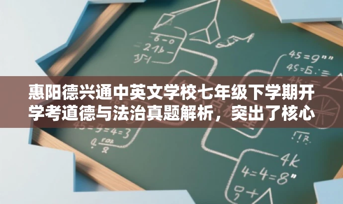 惠阳德兴通中英文学校七年级下学期开学考道德与法治真题解析,突出了核心价值和目标人群需求,同时语言简洁,易于吸引目标受众的注意力。 惠阳德兴通中英文学校七年级下学期开学考道德与法治真题解析,突出了核心价值和目标人群需求,同时语言简洁,易于吸引目标受众的注意力。