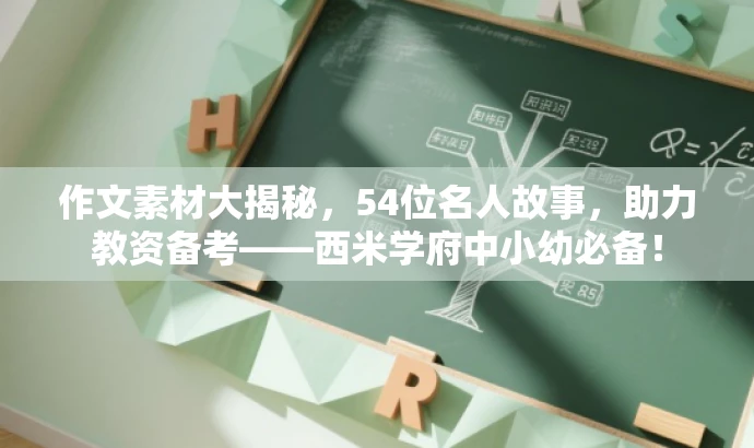 作文素材大揭秘,54位名人故事,助力教资备考——西米学府中小幼必备! 作文素材大揭秘,54位名人故事,助力教资备考——西米学府中小幼必备!
