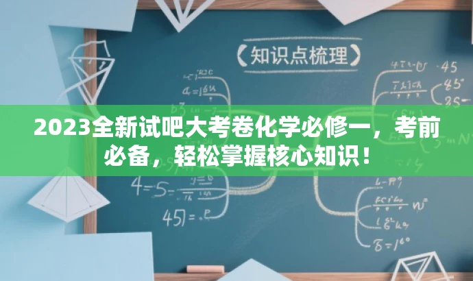 2023全新试吧大考卷化学必修一,考前必备,轻松掌握核心知识! 2023全新试吧大考卷化学必修一,考前必备,轻松掌握核心知识!
