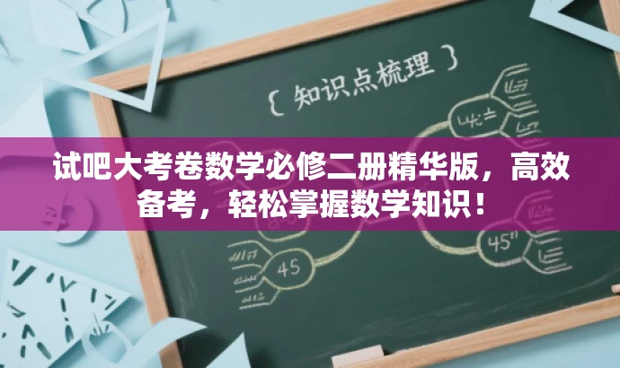 试吧大考卷数学必修二册精华版,高效备考,轻松掌握数学知识! 试吧大考卷数学必修二册精华版,高效备考,轻松掌握数学知识!