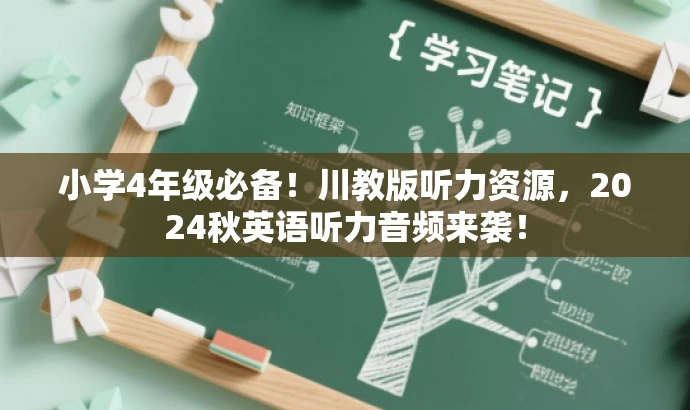 小学4年级必备!川教版听力资源,2024秋英语听力音频来袭! 小学4年级必备!川教版听力资源,2024秋英语听力音频来袭!