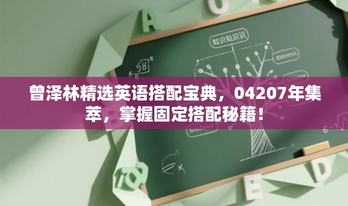 曾泽林精选英语搭配宝典,04207年集萃,掌握固定搭配秘籍! 曾泽林精选英语搭配宝典,04207年集萃,掌握固定搭配秘籍!