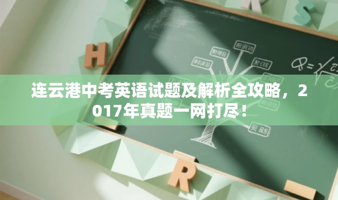 连云港中考英语试题及解析全攻略,2017年真题一网打尽! 连云港中考英语试题及解析全攻略,2017年真题一网打尽!