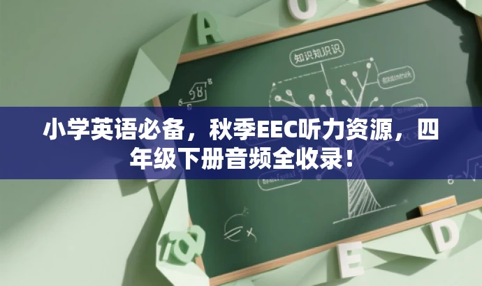 小学英语必备,秋季EEC听力资源,四年级下册音频全收录! 小学英语必备,秋季EEC听力资源,四年级下册音频全收录!