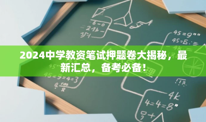 2024中学教资笔试押题卷大揭秘,最新汇总,备考必备! 2024中学教资笔试押题卷大揭秘,最新汇总,备考必备!
