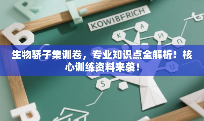 生物骄子集训卷,专业知识点全解析!核心训练资料来袭! 生物骄子集训卷,专业知识点全解析!核心训练资料来袭!