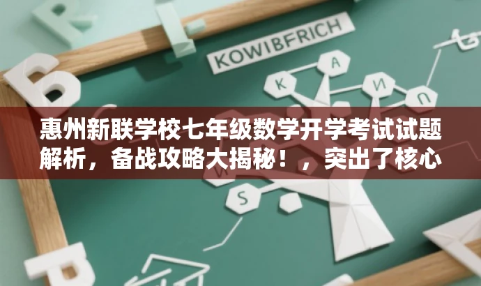 惠州新联学校七年级数学开学考试试题解析,备战攻略大揭秘!,突出了核心价值,能够吸引学生和教育工作者的关注,同时提供了考试试题解析和备战攻略的信息,符合目标人群的需求。 惠州新联学校七年级数学开学考试试题解析,备战攻略大揭秘!,突出了核心价值,能够吸引学生和教育工作者的关注,同时提供了考试试题解析和备战攻略的信息,符合目标人群的需求。