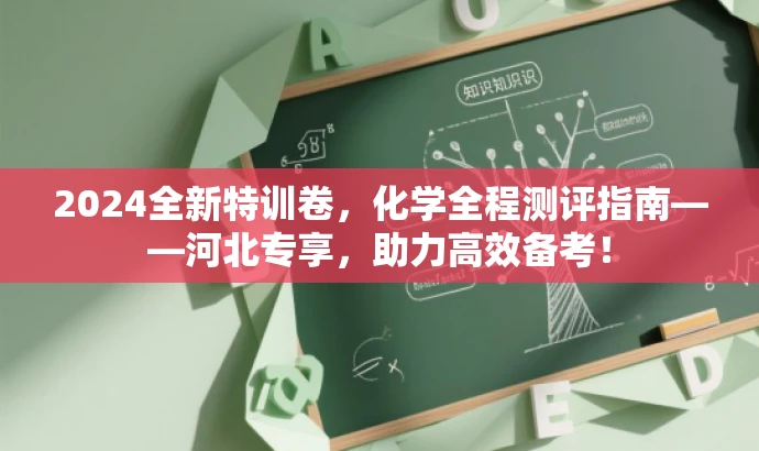 2024全新特训卷,化学全程测评指南——河北专享,助力高效备考! 2024全新特训卷,化学全程测评指南——河北专享,助力高效备考!