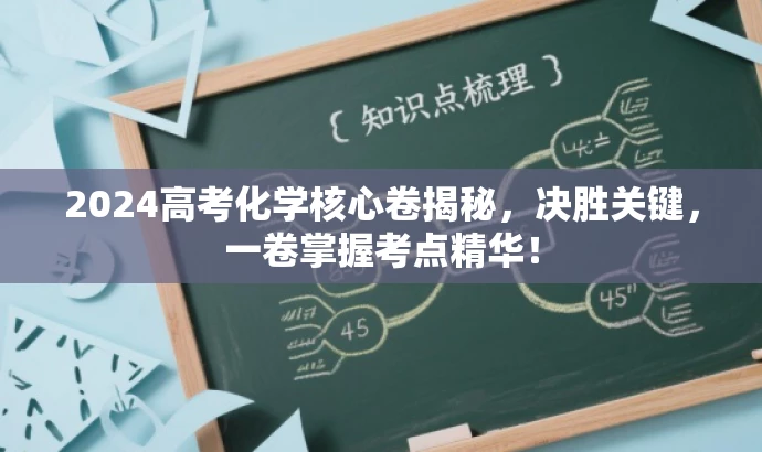 2024高考化学核心卷揭秘,决胜关键,一卷掌握考点精华! 2024高考化学核心卷揭秘,决胜关键,一卷掌握考点精华!