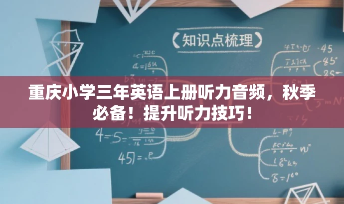 重庆小学三年英语上册听力音频,秋季必备!提升听力技巧! 重庆小学三年英语上册听力音频,秋季必备!提升听力技巧!