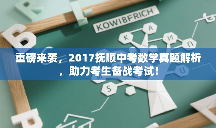 重磅来袭,2017抚顺中考数学真题解析,助力考生备战考试! 重磅来袭,2017抚顺中考数学真题解析,助力考生备战考试!