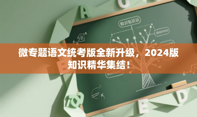 微专题语文统考版全新升级,2024版知识精华集结! 微专题语文统考版全新升级,2024版知识精华集结!
