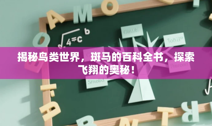 揭秘鸟类世界,斑马的百科全书,探索飞翔的奥秘! 揭秘鸟类世界,斑马的百科全书,探索飞翔的奥秘!