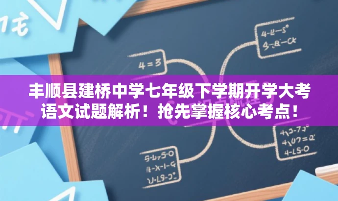 丰顺县建桥中学七年级下学期开学大考语文试题解析！抢先掌握核心考点！