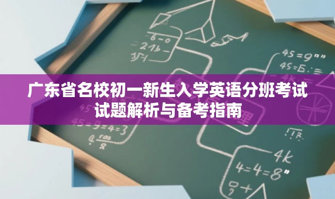 广东省名校初一新生入学英语分班考试试题解析与备考指南 广东省名校初一新生入学英语分班考试试题解析与备考指南