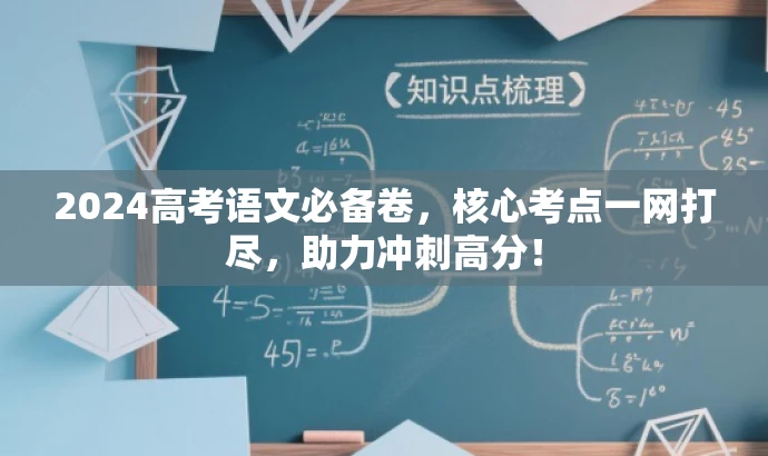 2024高考语文必备卷,核心考点一网打尽,助力冲刺高分! 2024高考语文必备卷,核心考点一网打尽,助力冲刺高分!