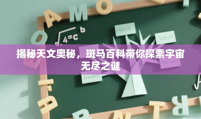 揭秘天文奥秘,斑马百科带你探索宇宙无尽之谜 揭秘天文奥秘,斑马百科带你探索宇宙无尽之谜