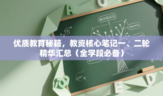 优质教育秘籍,教资核心笔记一、二轮精华汇总(全学段必备) 优质教育秘籍,教资核心笔记一、二轮精华汇总(全学段必备)