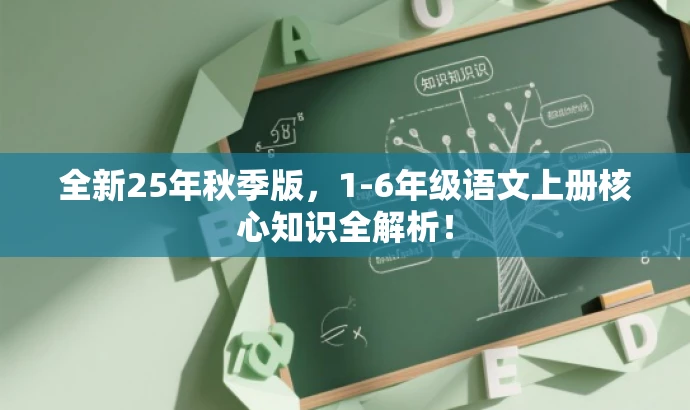 全新25年秋季版,1-6年级语文上册核心知识全解析! 全新25年秋季版,1-6年级语文上册核心知识全解析!