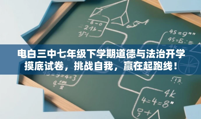 电白三中七年级下学期道德与法治开学摸底试卷,挑战自我,赢在起跑线! 电白三中七年级下学期道德与法治开学摸底试卷,挑战自我,赢在起跑线!