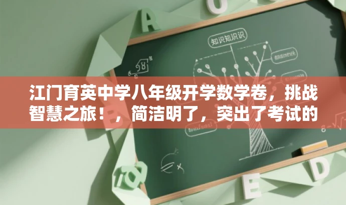 江门育英中学八年级开学数学卷,挑战智慧之旅!,简洁明了,突出了考试的核心价值,同时使用了吸引眼球的语言,以激发目标人群的参与兴趣和好奇心。 江门育英中学八年级开学数学卷,挑战智慧之旅!,简洁明了,突出了考试的核心价值,同时使用了吸引眼球的语言,以激发目标人群的参与兴趣和好奇心。