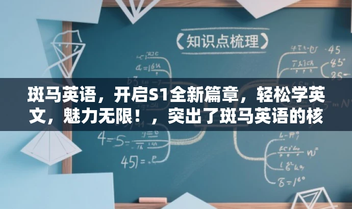 斑马英语,开启S1全新篇章,轻松学英文,魅力无限!,突出了斑马英语的核心价值(学习英语),同时使用了有吸引力的语言来吸引目标人群的注意力。 斑马英语,开启S1全新篇章,轻松学英文,魅力无限!,突出了斑马英语的核心价值(学习英语),同时使用了有吸引力的语言来吸引目标人群的注意力。