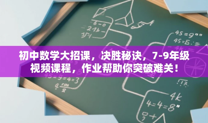 初中数学大招课,决胜秘诀,7-9年级视频课程,作业帮助你突破难关! 初中数学大招课,决胜秘诀,7-9年级视频课程,作业帮助你突破难关!