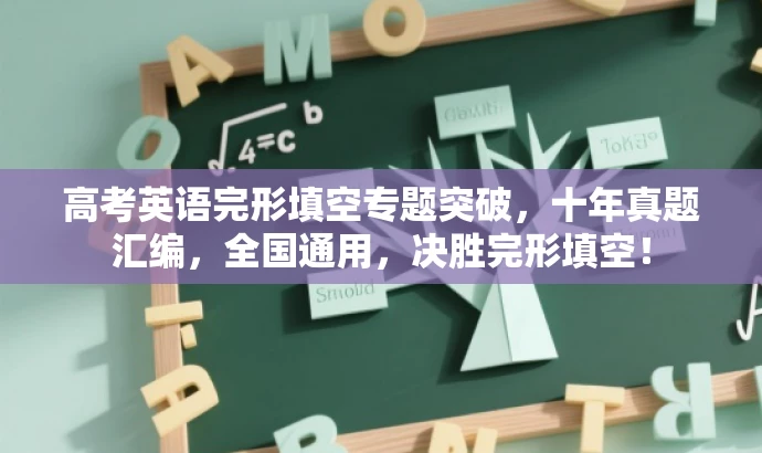 高考英语完形填空专题突破,十年真题汇编,全国通用,决胜完形填空! 高考英语完形填空专题突破,十年真题汇编,全国通用,决胜完形填空!