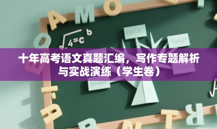 十年高考语文真题汇编,写作专题解析与实战演练(学生卷) 十年高考语文真题汇编,写作专题解析与实战演练(学生卷)