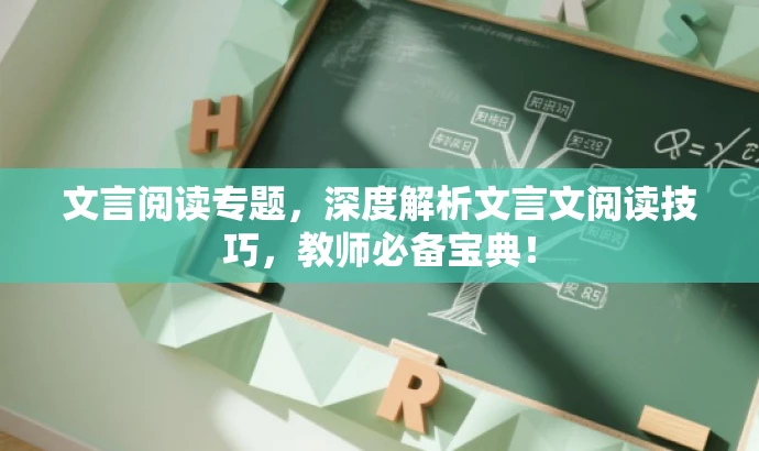 文言阅读专题,深度解析文言文阅读技巧,教师必备宝典! 文言阅读专题,深度解析文言文阅读技巧,教师必备宝典!