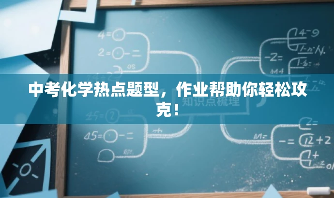 中考化学热点题型,作业帮助你轻松攻克! 中考化学热点题型,作业帮助你轻松攻克!