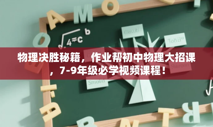 物理决胜秘籍,作业帮初中物理大招课,7-9年级必学视频课程! 物理决胜秘籍,作业帮初中物理大招课,7-9年级必学视频课程!