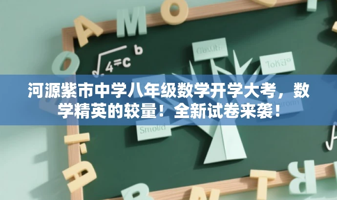 河源紫市中学八年级数学开学大考,数学精英的较量!全新试卷来袭! 河源紫市中学八年级数学开学大考,数学精英的较量!全新试卷来袭!
