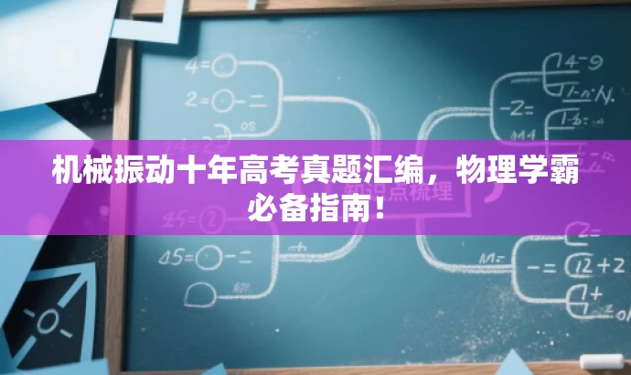 机械振动十年高考真题汇编,物理学霸必备指南! 机械振动十年高考真题汇编,物理学霸必备指南!
