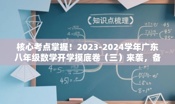 核心考点掌握!2023-2024学年广东八年级数学开学摸底卷(三)来袭,备战新学年! 核心考点掌握!2023-2024学年广东八年级数学开学摸底卷(三)来袭,备战新学年!