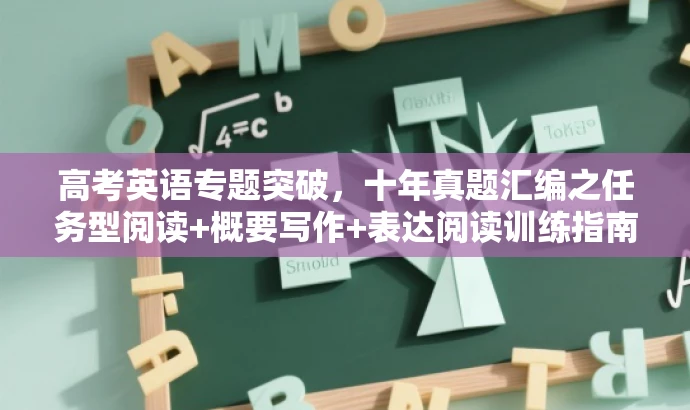 高考英语专题突破,十年真题汇编之任务型阅读+概要写作+表达阅读训练指南 高考英语专题突破,十年真题汇编之任务型阅读+概要写作+表达阅读训练指南