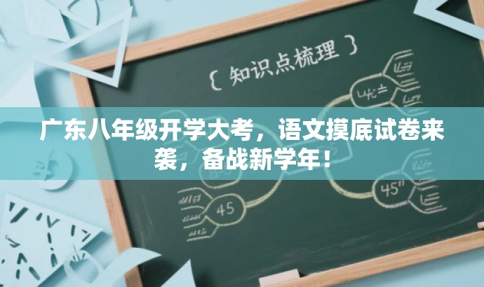 广东八年级开学大考,语文摸底试卷来袭,备战新学年! 广东八年级开学大考,语文摸底试卷来袭,备战新学年!