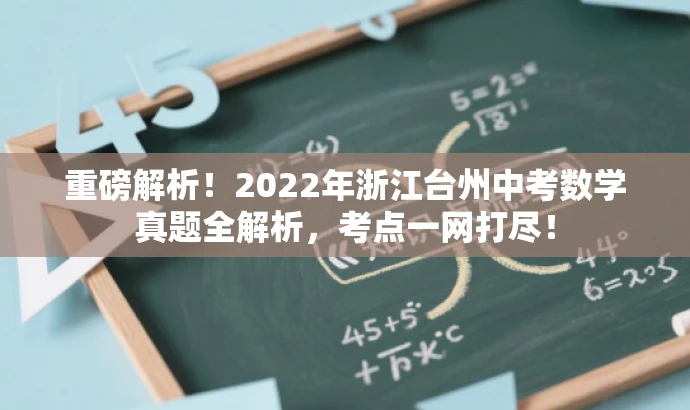 重磅解析!2022年浙江台州中考数学真题全解析,考点一网打尽! 重磅解析!2022年浙江台州中考数学真题全解析,考点一网打尽!