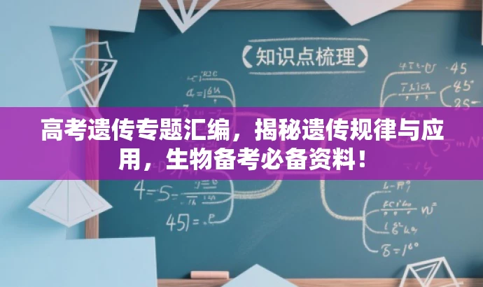 高考遗传专题汇编,揭秘遗传规律与应用,生物备考必备资料! 高考遗传专题汇编,揭秘遗传规律与应用,生物备考必备资料!