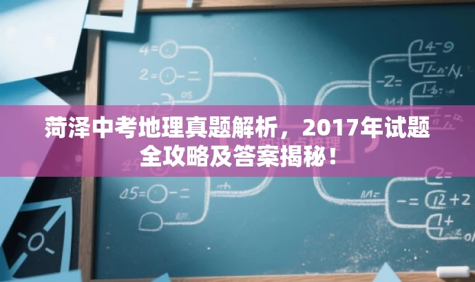 菏泽中考地理真题解析,2017年试题全攻略及答案揭秘! 菏泽中考地理真题解析,2017年试题全攻略及答案揭秘!