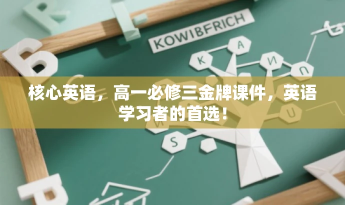 核心英语,高一必修三金牌课件,英语学习者的首选! 核心英语,高一必修三金牌课件,英语学习者的首选!