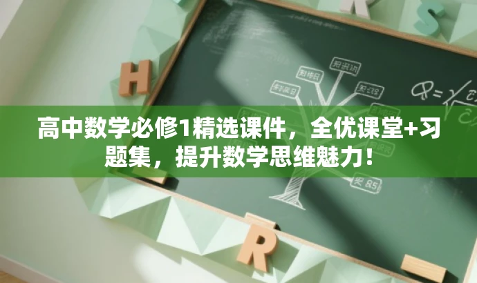 高中数学必修1精选课件,全优课堂+习题集,提升数学思维魅力! 高中数学必修1精选课件,全优课堂+习题集,提升数学思维魅力!