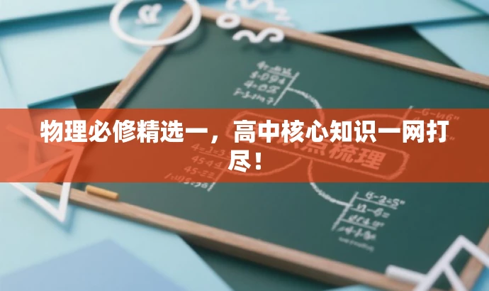 物理必修精选一,高中核心知识一网打尽! 物理必修精选一,高中核心知识一网打尽!