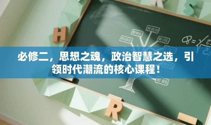 必修二,思想之魂,政治智慧之选,引领时代潮流的核心课程! 必修二,思想之魂,政治智慧之选,引领时代潮流的核心课程!