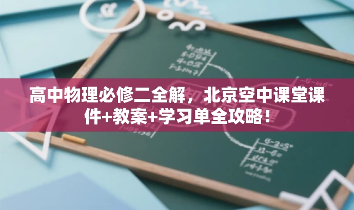 高中物理必修二全解,北京空中课堂课件+教案+学习单全攻略! 高中物理必修二全解,北京空中课堂课件+教案+学习单全攻略!