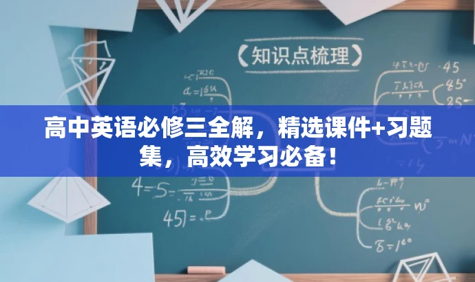 高中英语必修三全解,精选课件+习题集,高效学习必备! 高中英语必修三全解,精选课件+习题集,高效学习必备!