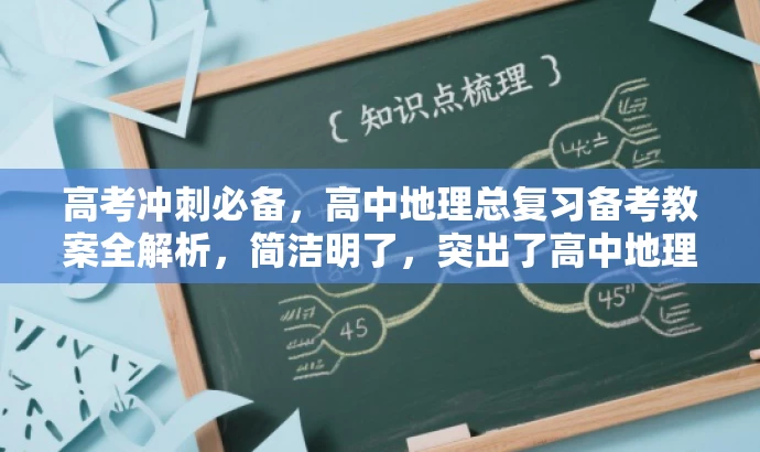 高考冲刺必备,高中地理总复习备考教案全解析,简洁明了,突出了高中地理高考总复习的核心价值,同时使用了高考冲刺必备和全解析等词汇来吸引目标人群的注意力。 高考冲刺必备,高中地理总复习备考教案全解析,简洁明了,突出了高中地理高考总复习的核心价值,同时使用了高考冲刺必备和全解析等词汇来吸引目标人群的注意力。